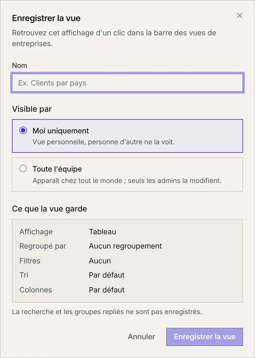 La fenêtre Enregistrer la vue : le nom, Visible par Moi uniquement ou Toute l'équipe, et le récapitulatif de ce que la vue garde (affichage, regroupement, filtres, tri, colonnes).